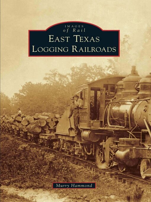 Title details for East Texas Logging Railroads by Murry Hammond - Available